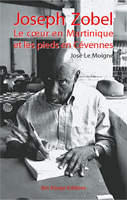 José Le Moigne, Joseph Zobel, le cœur en Martinique et les pieds en Cévennes © Ibis Rouge Editions